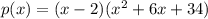 p(x) = (x - 2)( {x}^{2}  + 6x +34)