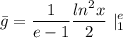 \displaystyle  \bar g=\frac{1}{e-1}\frac{ln^2x}{2} \   | _1^e