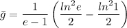 \displaystyle  \bar g=\frac{1}{e-1}\left(\frac{ln^2e}{2}-\frac{ln^21}{2} \right )