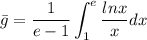 \displaystyle  \bar g=\frac{1}{e-1}\int_{1}^{e} \frac{lnx}{x}dx