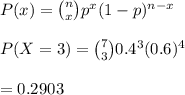 P(x)={n\choose x}p^x(1-p)^{n-x}\\\\P(X=3)={7\choose 3}0.4^3(0.6)^{4}\\\\=0.2903