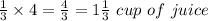 \frac{1}{3} \times4=\frac{4}{3} =1\frac{1}{3} \ cup \ of\ juice