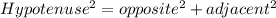 Hypotenuse^2 = opposite^2 + adjacent^2