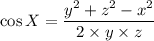 \cos X =\dfrac{y^{2}+ z^{2}-x^{2}}{2\times y\times z}