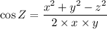 \cos Z =\dfrac{x^{2}+ y^{2}-z^{2}}{2\times x\times y}