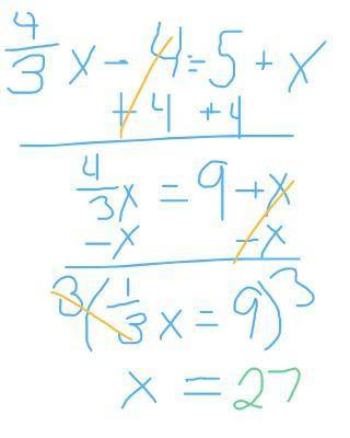 Solve: 4/3 x −4 = 5 + x A) 0.5 B) 2 C) 18 D) 27