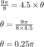 \frac{9 \pi }{8} = 4.5 \times \theta\\\\\theta = \frac{9 \pi }{8 \times 4.5}\\\\\theta = 0.25 \pi