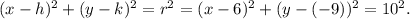 (x-h)^{2}+(y-k)^{2}=r^{2} = (x-6)^{2}+(y-(-9))^{2}=10^{2}.