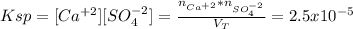 Ksp=[Ca^{+2}][SO_4^{-2}]=\frac{n_{Ca^{+2}}*n_{SO_4^{-2}}}{V_T} =2.5x10^{-5}