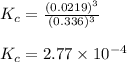 K_c=\frac{(0.0219)^3}{(0.336)^3}\\\\K_c=2.77\times 10^{-4}