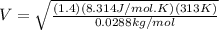 V=\sqrt{\frac{(1.4)(8.314 J/mol.K)(313 K)}{0.0288 kg/mol}}