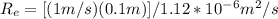 R_e = [(1m/s) (0.1m)] / 1.12*10^-^6 m^2/s