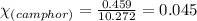 \chi_{(camphor)}=\frac{0.459}{10.272}=0.045