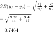 SE(\bar y_f-\bar y_o)=\sqrt{\frac{s_f^2}{n_f}+\frac{s_o^2}{n_o}}\\\\=\sqrt{\frac{3.7^2}{44}+\frac{3.4^2}{47}}\\\\=0.7464
