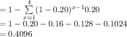 =1-\sum\limits^{4}_{x=1} (1-0.20)^{x-1}0.20\\=1-0.20-0.16-0.128-0.1024\\=0.4096