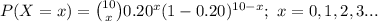 P(X=x)={10\choose x}0.20^{x}(1-0.20)^{10-x};\ x=0,1,2,3...