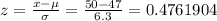 z=\frac{x-\mu }{\sigma }=\frac{50-47}{6.3}=0.4761904