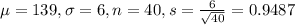 \mu = 139, \sigma = 6, n = 40, s = \frac{6}{\sqrt{40}} = 0.9487