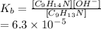K_b=\frac{[C_9H_{14}N][OH^-]}{[C_9H_{13}N]}\\= 6.3 \times 10^-^5