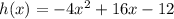 h(x)=-4x^{2} + 16x -12