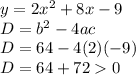 y=2x^2+8x-9\\D=b^2-4ac\\D=64-4(2)(-9)\\D=64+72  0