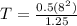 T = \frac{0.5(8^2)}{1.25}
