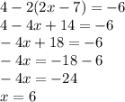 4-2(2x-7)=-6\\4-4x+14=-6\\-4x+18=-6\\-4x=-18-6\\-4x=-24\\x=6