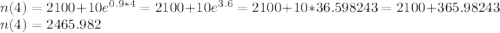 n(4)=2100+10e^{0.9*4} =2100+10e^{3.6}=2100+10*36.598243=2100+365.98243\\n(4)=2465.982