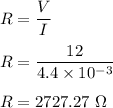 R=\dfrac{V}{I}\\\\R=\dfrac{12}{4.4\times 10^{-3}}\\\\R=2727.27\ \Omega