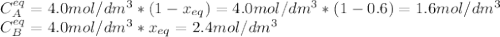 C_A^{eq}=4.0mol/dm^3*(1-x_{eq})=4.0mol/dm^3*(1-0.6)=1.6mol/dm^3\\C_B^{eq}=4.0mol/dm^3*x_{eq}=2.4mol/dm^3
