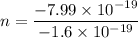 n = \dfrac{-7.99\times 10^{-19}}{-1.6\times 10^{-19}}