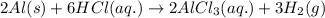 2Al(s)+6HCl(aq.)\rightarrow 2AlCl_{3}(aq.)+3H_{2}(g)