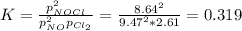 K=\frac{p_{NOCl}^2}{p_{NO}^2p_{Cl_2}} =\frac{8.64^2}{9.47^2*2.61}=0.319