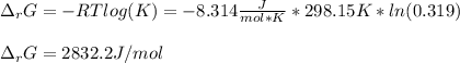 \Delta _rG=-RTlog(K)=-8.314\frac{J}{mol*K}*298.15K*ln(0.319)\\\\\Delta _rG=2832.2J/mol