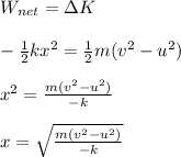 W_{net}=\Delta K\\\\-\frac{1}{2}kx^2=\frac{1}{2}m(v^2-u^2)\\\\x^2=\frac{m(v^2-u^2)}{-k}\\\\x=\sqrt{\frac{m(v^2-u^2)}{-k}}