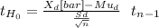 t_{H_0}= \frac{X_d[bar]-Mu_d}{\frac{Sd}{\sqrt{n} } } ~~t_{n-1}