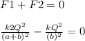 \\F1 + F2 = 0\\\\\frac{k2Q^{2} }{(a+b)^{2} } - \frac{kQ^{2} }{(b)^{2} } =0