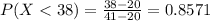 P(X < 38) = \frac{38 - 20}{41 - 20} = 0.8571