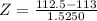 Z = \frac{112.5-113}{1.5250}