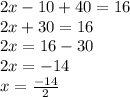 2x-10+40=16\\2x+30=16\\2x=16-30\\2x=-14\\x=\frac{-14}{2}