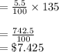 =\frac{5.5}{100} \times135\\\\ =\frac{742.5}{100} \\ =\$7.425