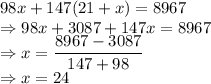 98x+147(21+x)=8967\\\Rightarrow 98x+3087+147x=8967\\\Rightarrow x=\dfrac{8967-3087}{147+98}\\\Rightarrow x=24