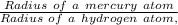 \frac{Radius\ of\ a\ mercury\ atom}{ Radius\ of\ a\ hydrogen\ atom,}