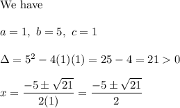 \text{We have}\\\\a=1,\ b=5,\ c=1\\\\\Delta=5^2-4(1)(1)=25-4=210\\\\x=\dfrac{-5\pm\sqrt{21}}{2(1)}=\dfrac{-5\pm\sqrt{21}}{2}