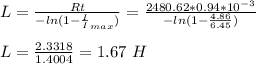 L = \frac{Rt}{-ln(1-\frac{I}I_{max})}} = \frac{2480.62*0.94*10^{-3}}{-ln(1-\frac{4.86}{6.45})} \\\\L =\frac{2.3318}{1.4004} = 1.67 \ H