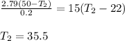 \frac{2.79(50- T_2)}{0.2} = 15(T_2 - 22)\\\\T_2 = 35.5^\circC