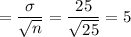 =\dfrac{\sigma}{\sqrt{n}} = \dfrac{25}{\sqrt{25}} = 5