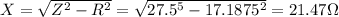 X=\sqrt{Z^2-R^2}=\sqrt{27.5^5-17.1875^2}=21.47\Omega