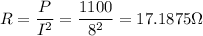 \displaystyle R=\frac{P}{I^2}=\frac{1100}{8^2}=17.1875 \Omega