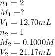 n_1=2\\M_1=?\\V_1=12.70mL\\n_2=1\\M_2=0.1000M\\V_2=21.17mL